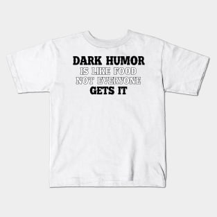 Dark humous is like food not everyone gets it Kids T-Shirt
